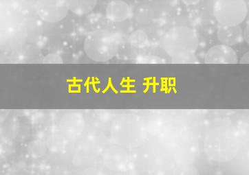 古代人生 升职